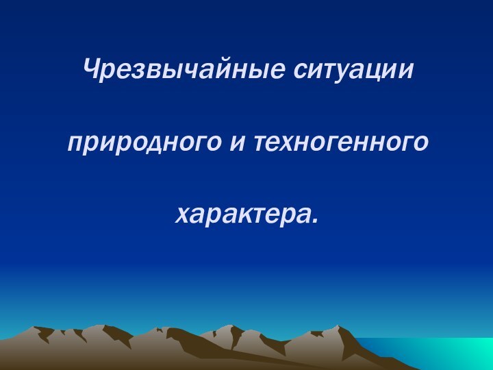 Чрезвычайные ситуации  природного и техногенного  характера.