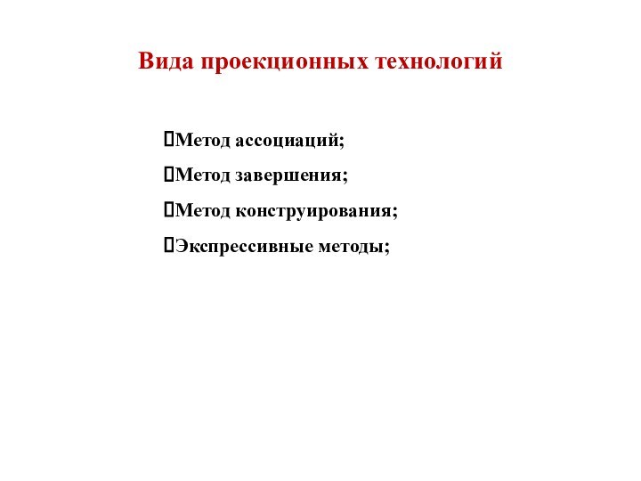 Вида проекционных технологийМетод ассоциаций;Метод завершения;Метод конструирования;Экспрессивные методы;