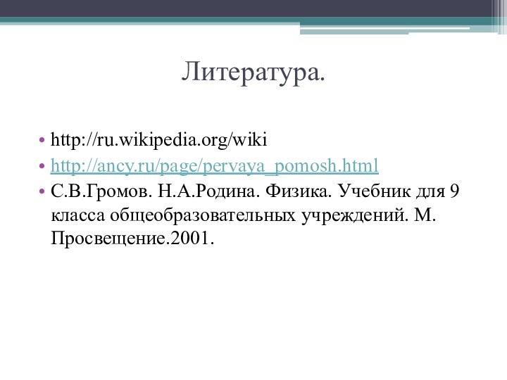 Литература.http://ru.wikipedia.org/wikihttp://ancy.ru/page/pervaya_pomosh.htmlС.В.Громов. Н.А.Родина. Физика. Учебник для 9 класса общеобразовательных учреждений. М.Просвещение.2001.