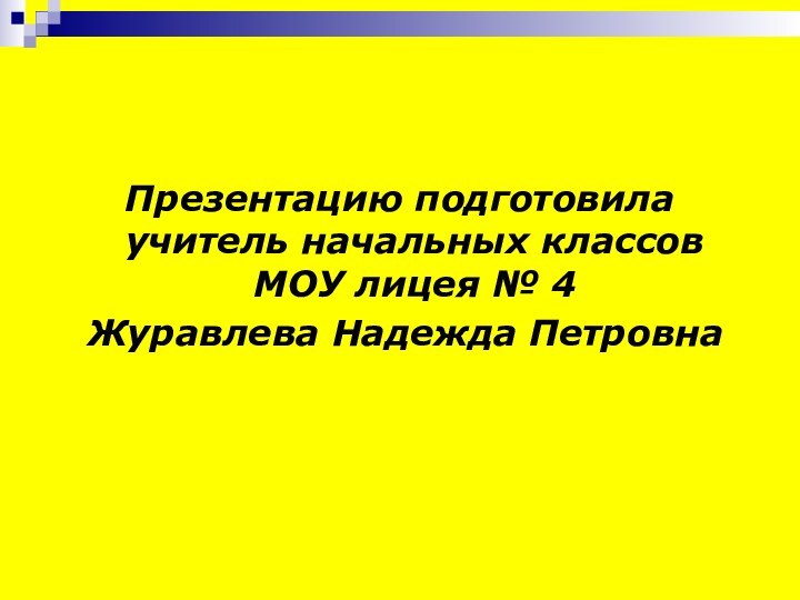 Презентацию подготовила учитель начальных классов МОУ лицея № 4 Журавлева Надежда Петровна