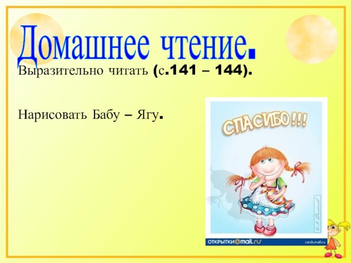 Домашнее чтение.Выразительно читать (с.141 – 144).Нарисовать Бабу – Ягу.