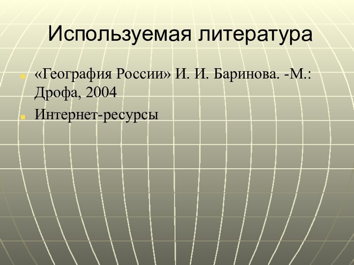 Используемая литература«География России» И. И. Баринова. -М.: Дрофа, 2004Интернет-ресурсы