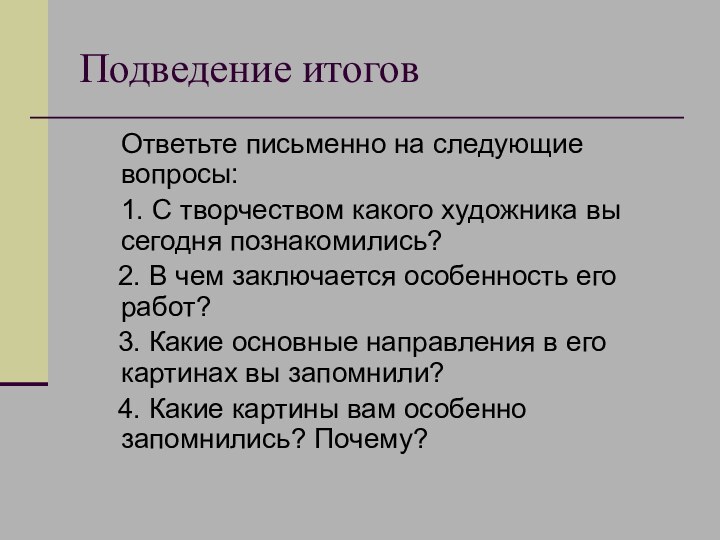 Подведение итоговОтветьте письменно на следующие вопросы:1. С творчеством какого художника вы сегодня