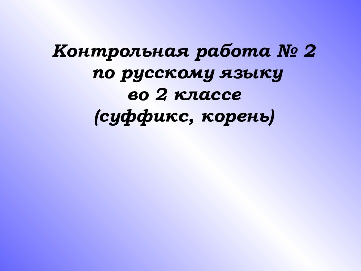 Контрольная работа № 2  по русскому языку во 2 классе  (суффикс, корень)