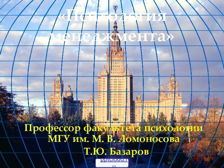 Профессор факультета психологии МГУ им. М. В. Ломоносова Т.Ю. Базаров«Психология  менеджмента»