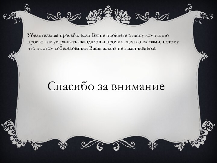 Убедительная просьба: если Вы не пройдете в нашу компанию просьба не устраивать