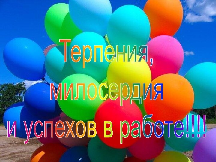 Терпения, милосердия и успехов в работе!!!!