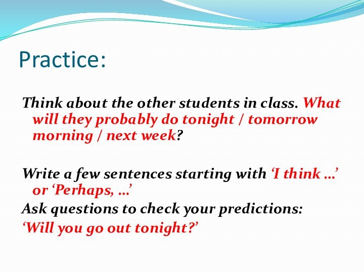 Practice:Think about the other students in class. What will they probably do