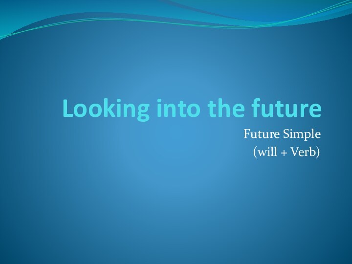 Looking into the futureFuture Simple(will + Verb)