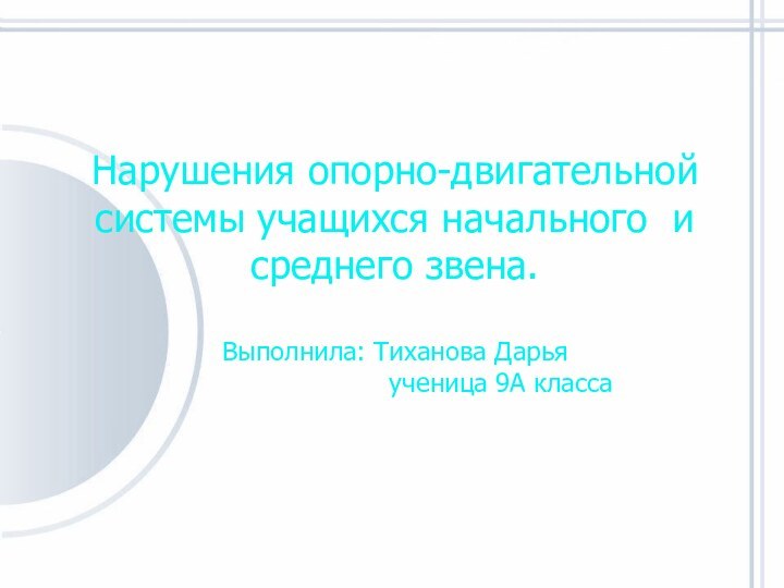 Нарушения опорно-двигательной системы учащихся начального и среднего звена.  Выполнила: Тиханова Дарья