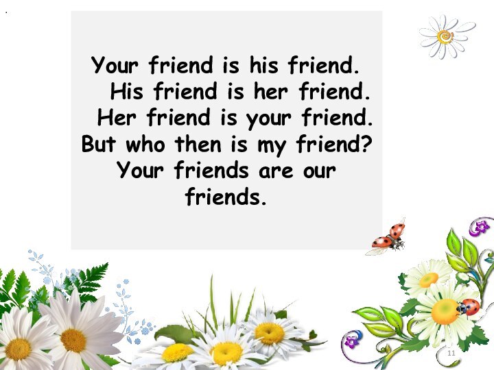 Your friend is his friend.  His friend is her friend. Her