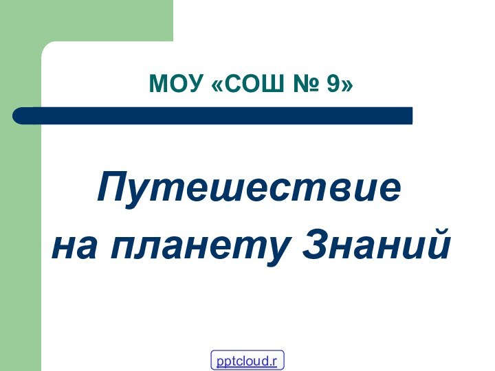 МОУ «СОШ № 9»  Путешествие на планету Знаний