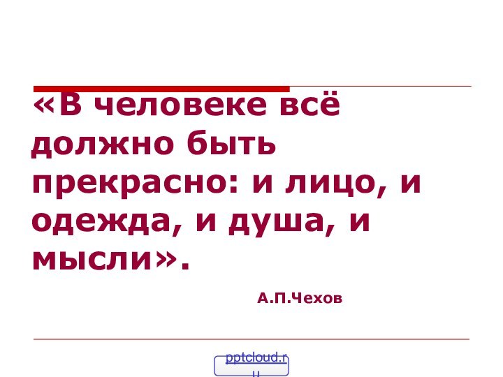 «В человеке всё должно быть прекрасно: и лицо, и одежда, и душа,