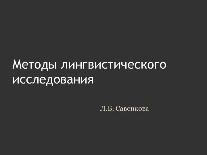 Методы лингвистического исследованияЛ.Б. Савенкова