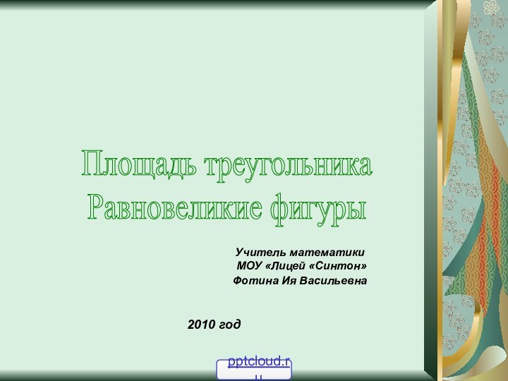 Площадь треугольникаРавновеликие фигурыУчитель математики МОУ «Лицей «Синтон»Фотина Ия Васильевна 2010 год