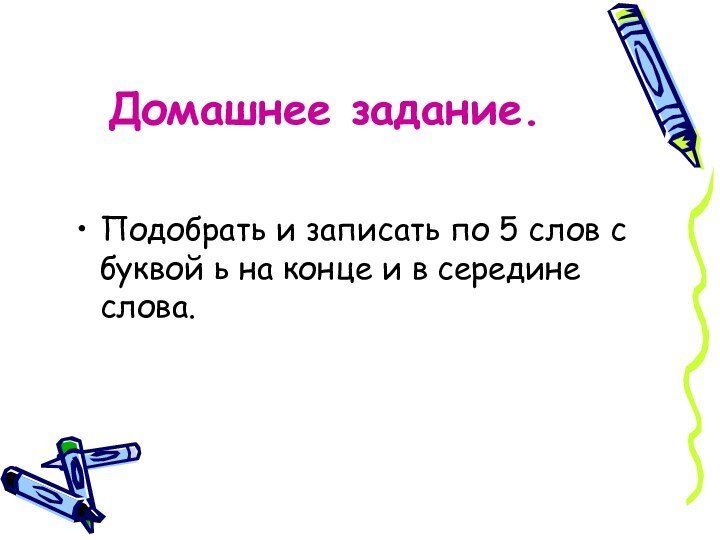 Домашнее задание.Подобрать и записать по 5 слов с буквой ь на конце