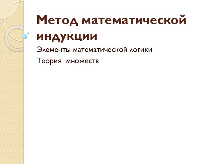 Метод математической индукцииЭлементы математической логикиТеория множеств