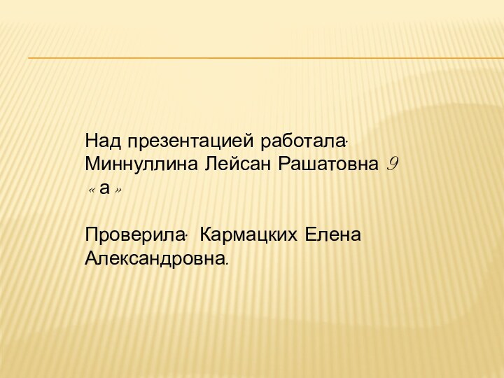 Над презентацией работала: Миннуллина Лейсан Рашатовна 9 «а»Проверила: Кармацких Елена Александровна.