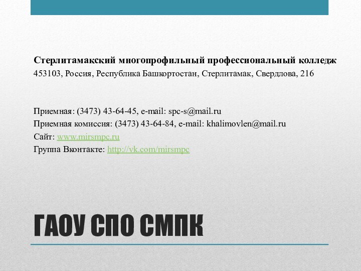 ГАОУ СПО СМПКСтерлитамакский многопрофильный профессиональный колледж453103, Россия, Республика Башкортостан, Стерлитамак, Свердлова, 216Приемная: