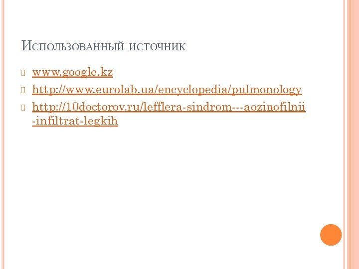 Использованный источникwww.google.kzhttp://www.eurolab.ua/encyclopedia/pulmonologyhttp://10doctorov.ru/lefflera-sindrom---aozinofilnii-infiltrat-legkih