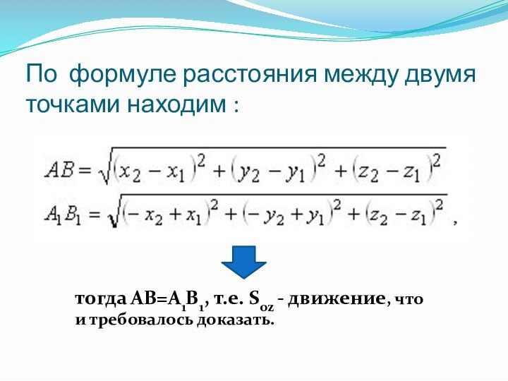 По формуле расстояния между двумя точками находим :  тогда АВ=А1В1, т.е.