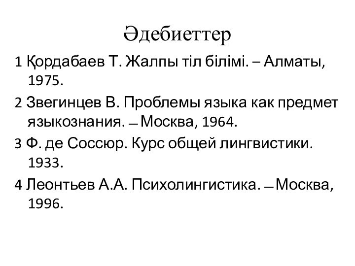 Әдебиеттер1 Қордабаев Т. Жалпы тіл білімі. – Алматы, 1975.2 Звегинцев В. Проблемы