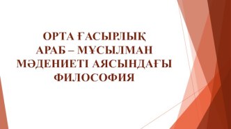 ОРТА ҒАСЫРЛЫҚ АРАБ – МҰСЫЛМАН МӘДЕНИЕТІ АЯСЫНДАҒЫ ФИЛОСОФИЯ