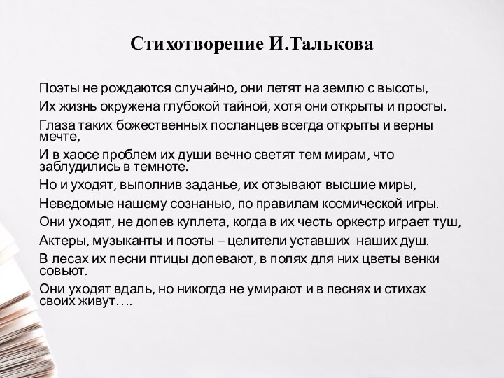 Стихотворение И.ТальковаПоэты не рождаются случайно, они летят на землю с высоты,Их жизнь