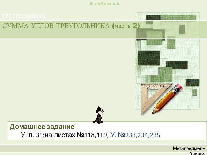 Метапредмет – ЗнаниеЯстребова А.А.СУММА УГЛОВ ТРЕУГОЛЬНИКА (часть 2)ТРЕУГОЛЬНИКИДомашнее задание