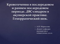 Кровотечения в послеродовом и раннем послеродовом периоде. ДВС-синдром в акушерской практике. Геморрагический шок.