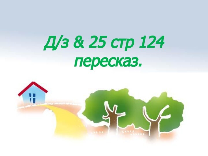 Д/з & 25 стр 124 пересказ.