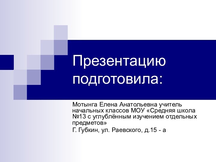 Презентацию подготовила:Мотынга Елена Анатольевна учитель начальных классов МОУ «Средняя школа №13 с