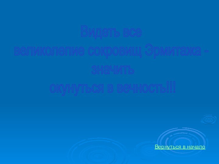 Видеть все великолепие сокровищ Эрмитажа - значить окунуться в вечность!!!Вернуться в начало