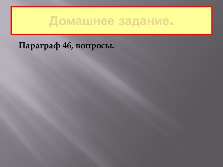 Домашнее задание.Параграф 46, вопросы.