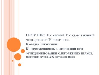 ГБОУ ВПО Казанский Государственный медецинский УниверситетКафедра Биохимии.Конформоционные изменения при функционировании олигомерных белков.