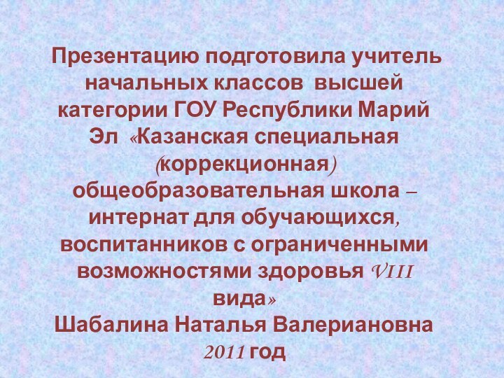 Презентацию подготовила учитель начальных классов высшей категории ГОУ Республики Марий Эл «Казанская