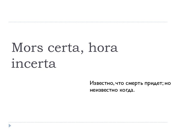 Mors certa, hora incertaИзвестно, что смерть придет; но неизвестно когда.