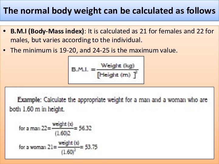 The normal body weight can be calculated as followsB.M.I (Body-Mass index): It