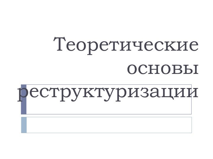 Теоретические основы   реструктуризации