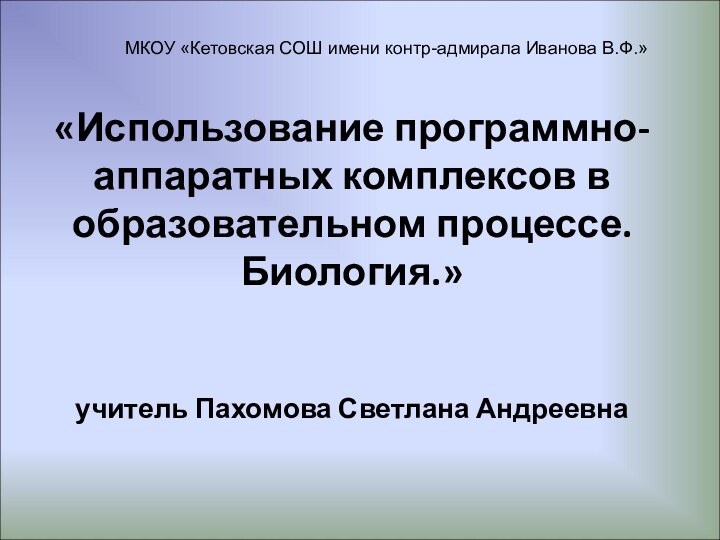 «Использование программно-аппаратных комплексов в образовательном процессе. Биология.»   учитель Пахомова