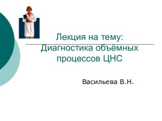 Лекция на тему:Диагностика объёмных процессов ЦНС