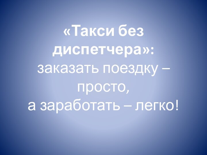 «Такси без диспетчера»: заказать поездку – просто,  а заработать – легко!