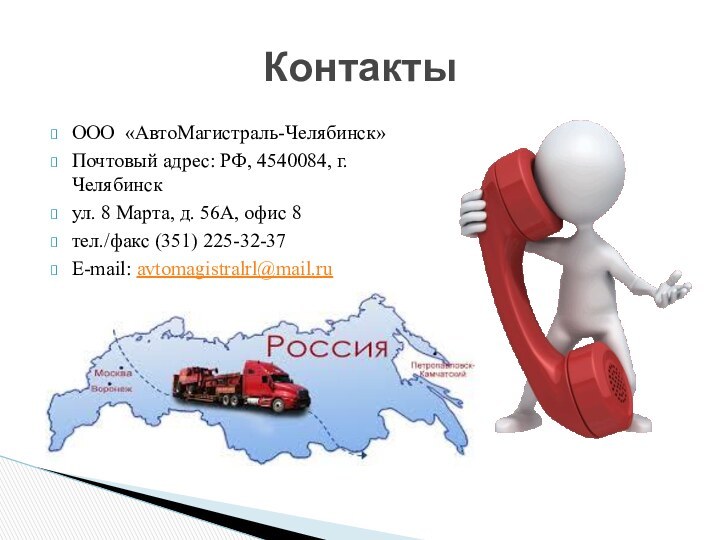 ООО «АвтоМагистраль-Челябинск»Почтовый адрес: РФ, 4540084, г. Челябинскул. 8 Марта, д. 56А, офис 8тел./факс (351) 225-32-37E-mail: avtomagistralrl@mail.ruКонтакты