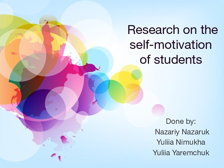 Research on the self-motivation of studentsDone by: Nazariy NazarukYuliia NimukhaYuliia Yaremchuk