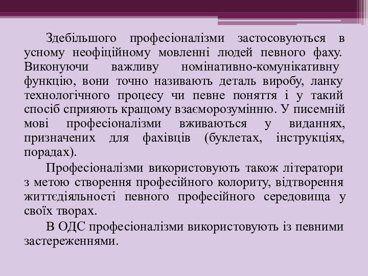 Здебільшого професіоналізми застосовуються в усному неофіційному мовленні людей певного фаху. Виконуючи важливу