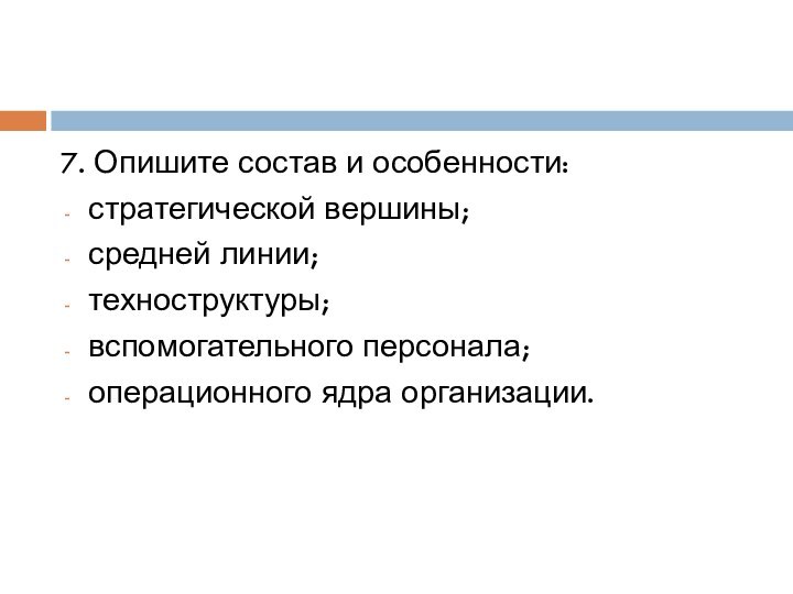 7. Опишите состав и особенности:стратегической вершины;средней линии;техноструктуры;вспомогательного персонала;операционного ядра организации.