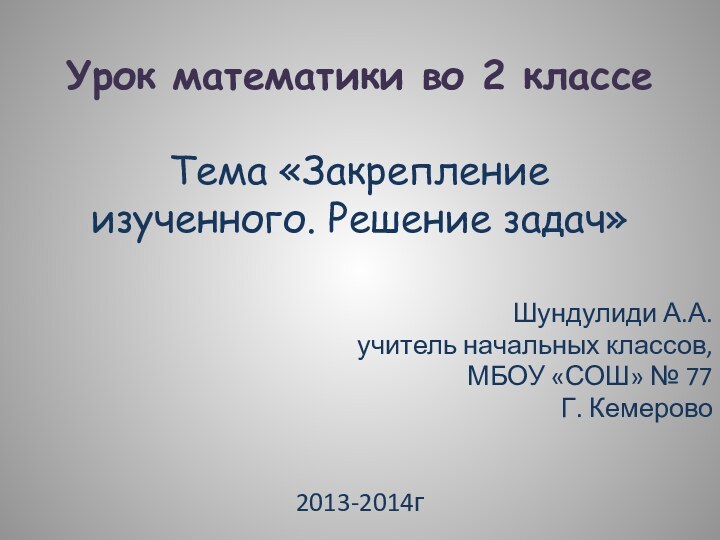 Урок математики во 2 классе  Тема «Закрепление изученного. Решение задач»Шундулиди А.А.учитель