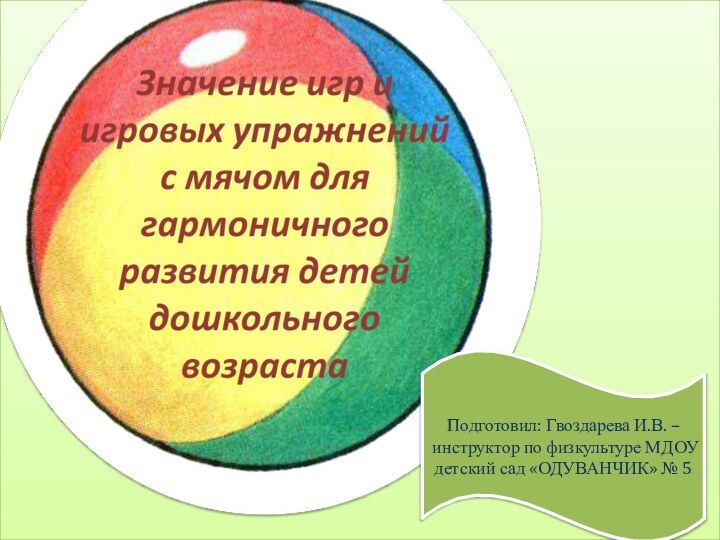 Подготовил: Гвоздарева И.В. – инструктор по физкультуре МДОУ детский сад «ОДУВАНЧИК» № 5