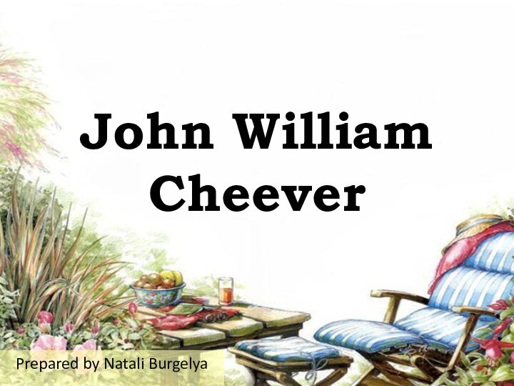 John William CheeverPrepared by Natali Burgelya