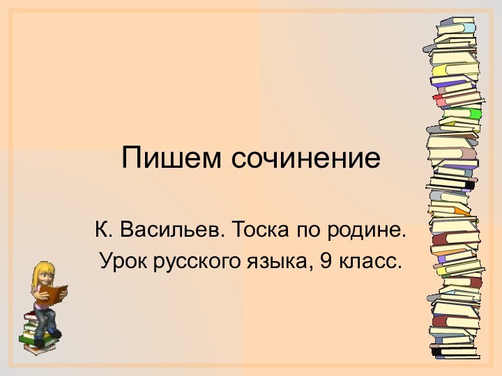 Пишем сочинениеК. Васильев. Тоска по родине.Урок русского языка, 9 класс.